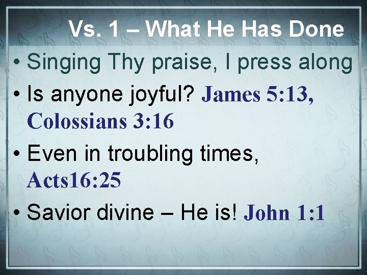 Vs. 1 – What He Has Done • Singing Thy praise, I press along