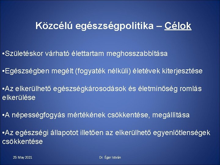 Közcélú egészségpolitika – Célok • Születéskor várható élettartam meghosszabbítása • Egészségben megélt (fogyaték nélküli)