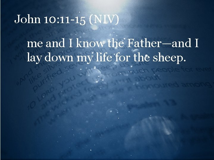 John 10: 11 -15 (NIV) me and I know the Father—and I lay down