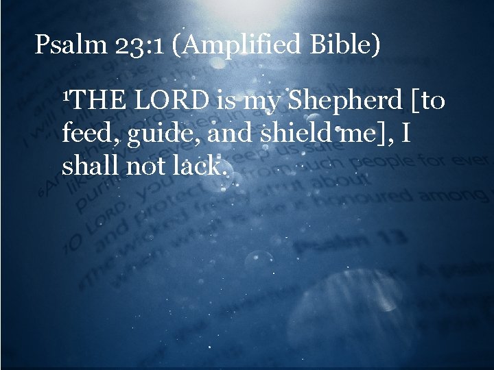 Psalm 23: 1 (Amplified Bible) 1 THE LORD is my Shepherd [to feed, guide,