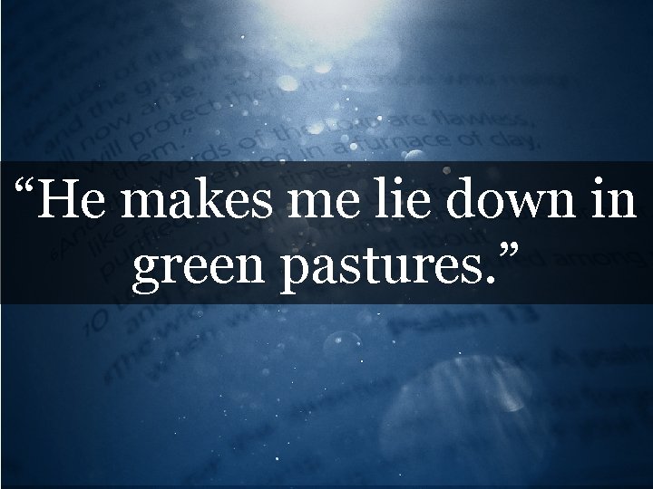 “He makes me lie down in green pastures. ” 