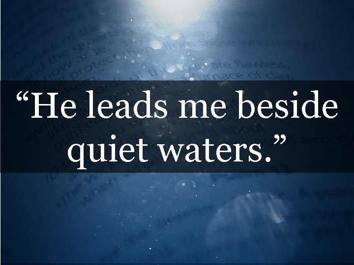 “He leads me beside quiet waters. ” 