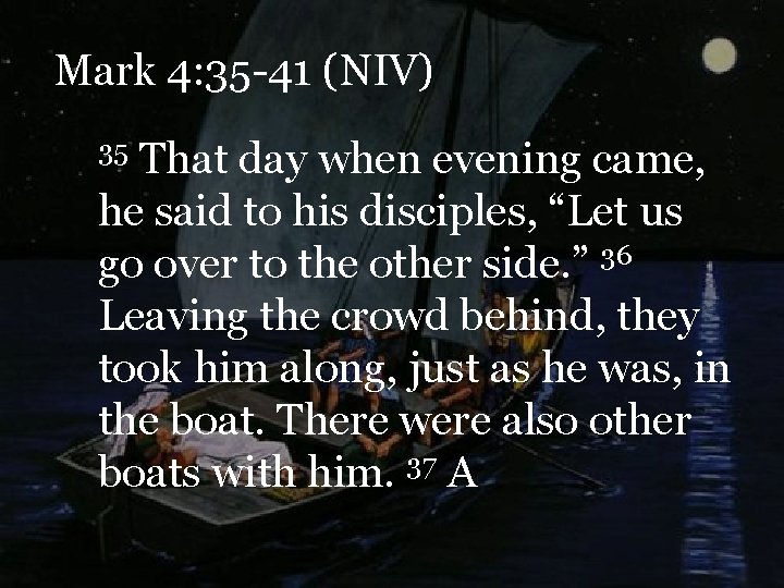 Mark 4: 35 -41 (NIV) That day when evening came, he said to his