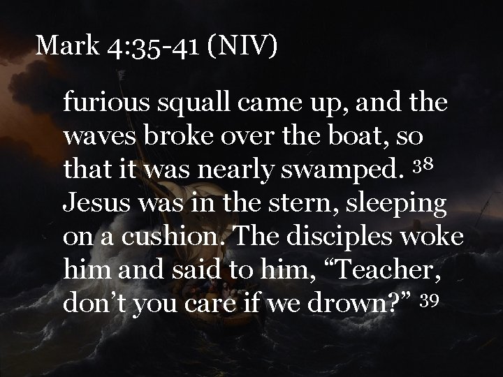 Mark 4: 35 -41 (NIV) furious squall came up, and the waves broke over
