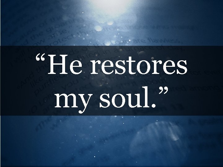 “He restores my soul. ” 