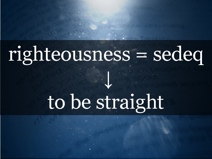 righteousness = sedeq ↓ to be straight 