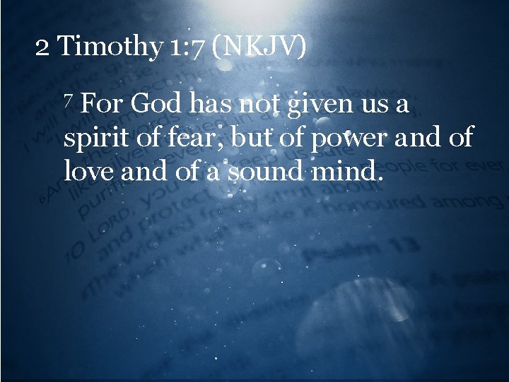 2 Timothy 1: 7 (NKJV) For God has not given us a spirit of