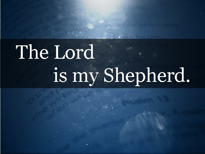 The Lord is my Shepherd. 