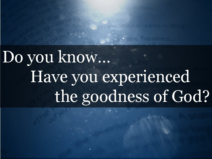 Do you know… Have you experienced the goodness of God? 