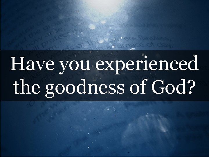 Have you experienced the goodness of God? 