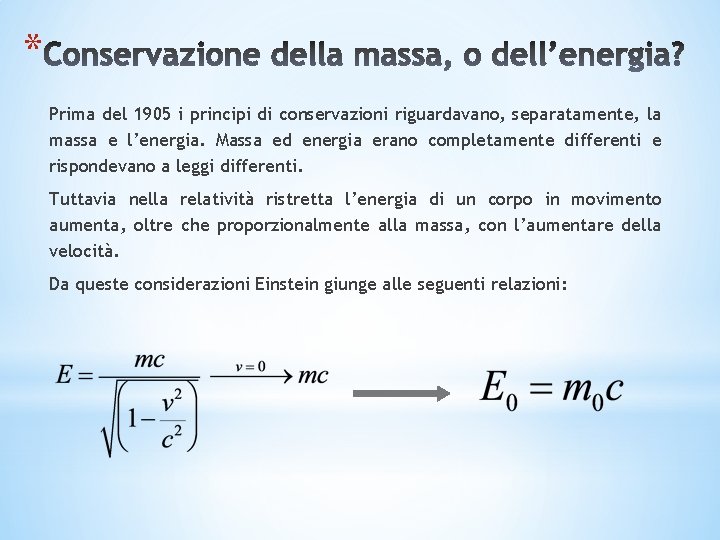 * Prima del 1905 i principi di conservazioni riguardavano, separatamente, la massa e l’energia.