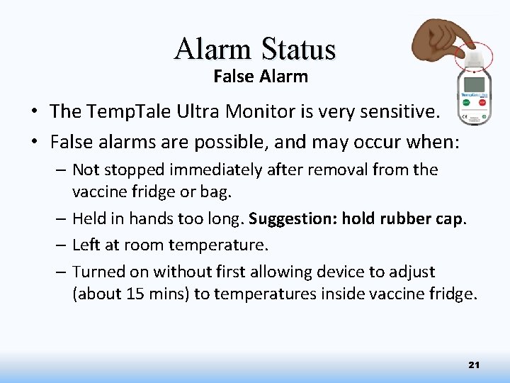 Alarm Status False Alarm • The Temp. Tale Ultra Monitor is very sensitive. •