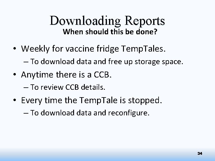 Downloading Reports When should this be done? • Weekly for vaccine fridge Temp. Tales.