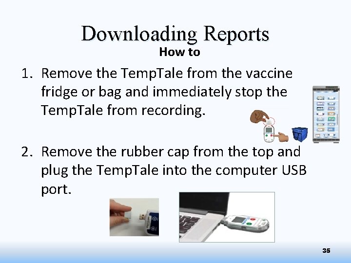 Downloading Reports How to 1. Remove the Temp. Tale from the vaccine fridge or