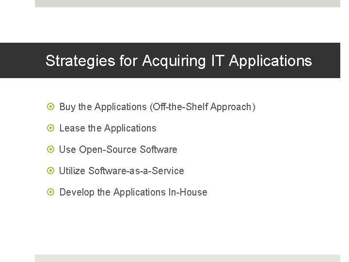 Strategies for Acquiring IT Applications Buy the Applications (Off-the-Shelf Approach) Lease the Applications Use