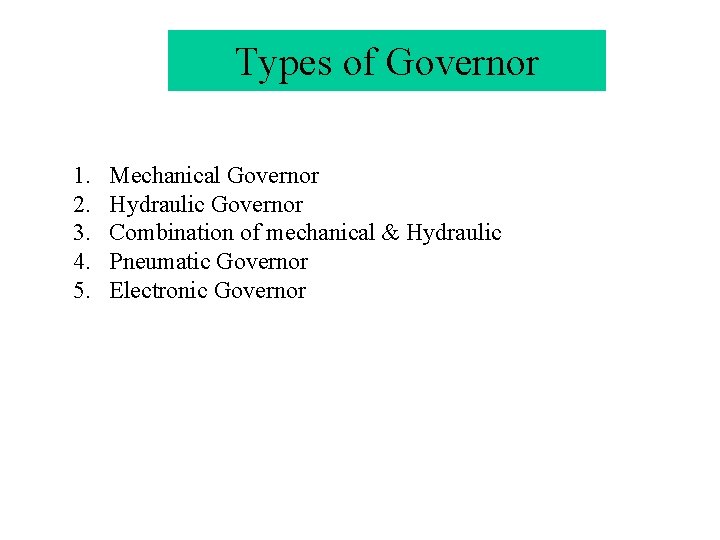 Types of Governor 1. 2. 3. 4. 5. Mechanical Governor Hydraulic Governor Combination of Types of Governor 1. 2. 3. 4. 5. Mechanical Governor Hydraulic Governor Combination of