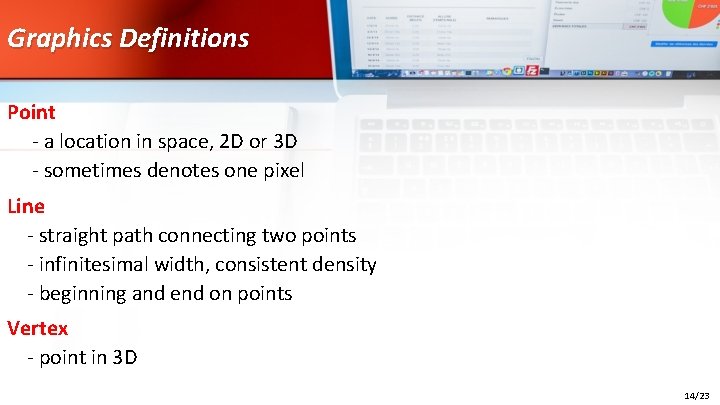 Graphics Definitions Point - a location in space, 2 D or 3 D -