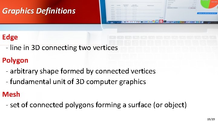 Graphics Definitions Edge - line in 3 D connecting two vertices Polygon - arbitrary