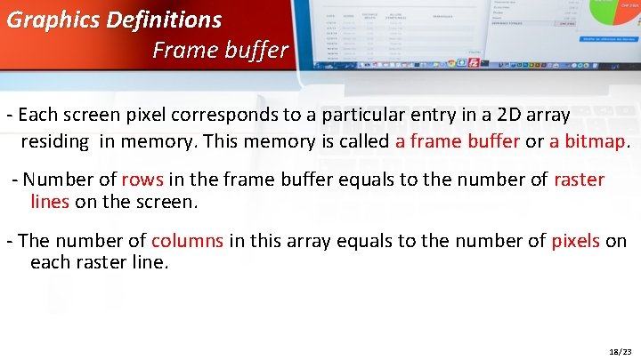 Graphics Definitions Frame buffer - Each screen pixel corresponds to a particular entry in