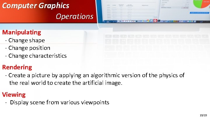 Computer Graphics Operations Manipulating - Change shape - Change position - Change characteristics Rendering