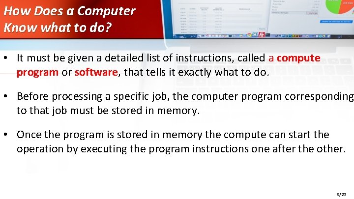 How Does a Computer Know what to do? • It must be given a