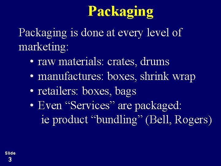 Packaging is done at every level of marketing: • raw materials: crates, drums •