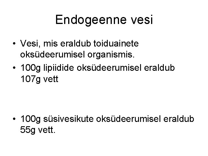 Endogeenne vesi • Vesi, mis eraldub toiduainete oksüdeerumisel organismis. • 100 g lipiidide oksüdeerumisel