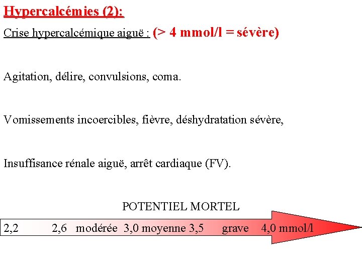 Hypercalcémies (2): Crise hypercalcémique aiguë : (> 4 mmol/l = sévère) Agitation, délire, convulsions,