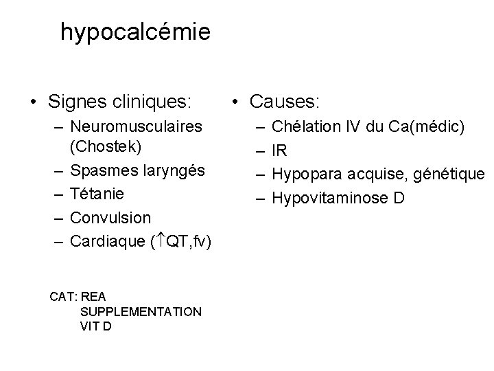 hypocalcémie • Signes cliniques: – Neuromusculaires (Chostek) – Spasmes laryngés – Tétanie – Convulsion