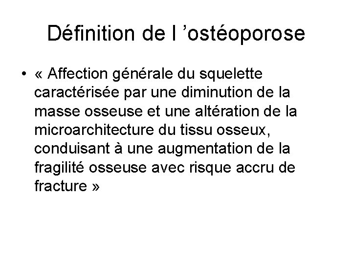 Définition de l ’ostéoporose • « Affection générale du squelette caractérisée par une diminution