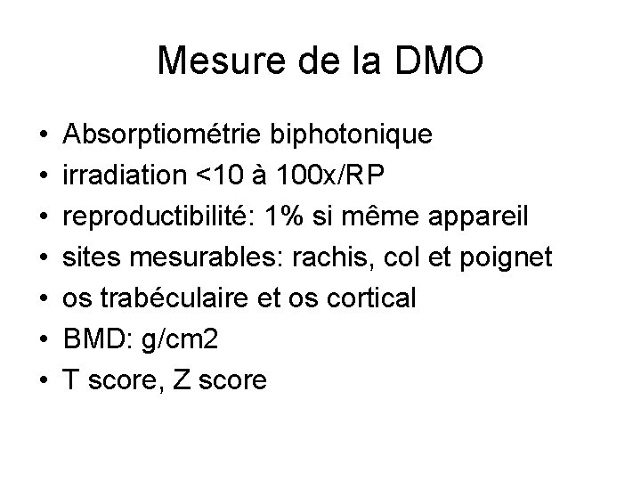 Mesure de la DMO • • Absorptiométrie biphotonique irradiation <10 à 100 x/RP reproductibilité: