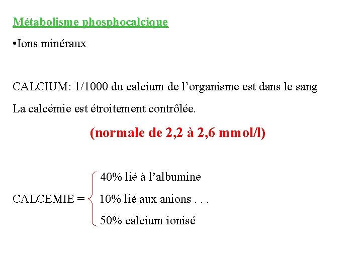 Métabolisme phosphocalcique • Ions minéraux CALCIUM: 1/1000 du calcium de l’organisme est dans le
