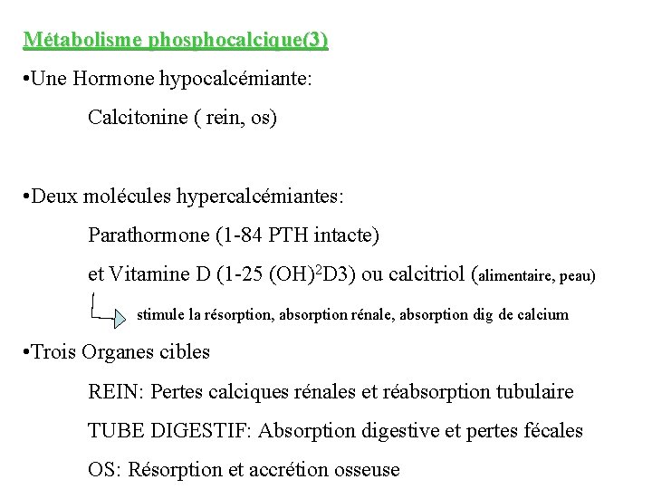 Métabolisme phosphocalcique(3) • Une Hormone hypocalcémiante: Calcitonine ( rein, os) • Deux molécules hypercalcémiantes: