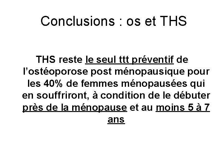 Conclusions : os et THS reste le seul ttt préventif de l’ostéoporose post ménopausique