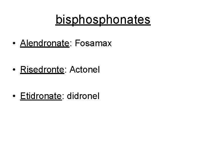 bisphonates • Alendronate: Fosamax • Risedronte: Actonel • Etidronate: didronel 