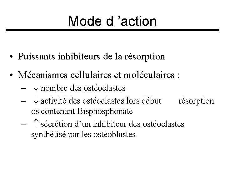 Mode d ’action • Puissants inhibiteurs de la résorption • Mécanismes cellulaires et moléculaires