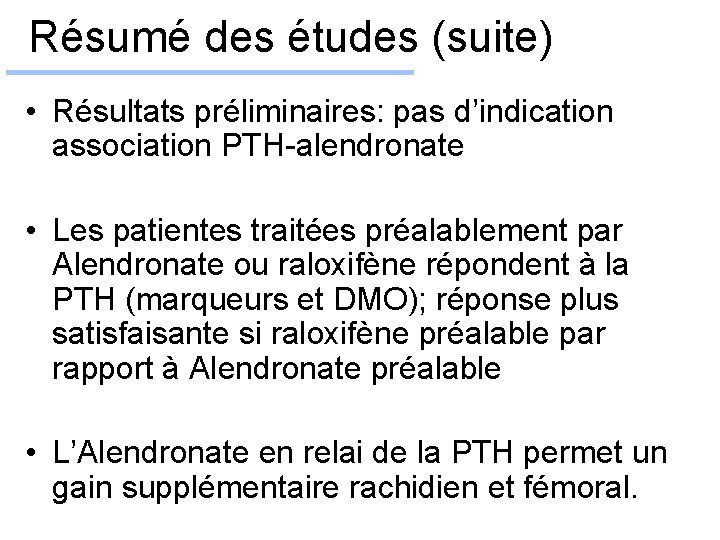 Résumé des études (suite) • Résultats préliminaires: pas d’indication association PTH-alendronate • Les patientes