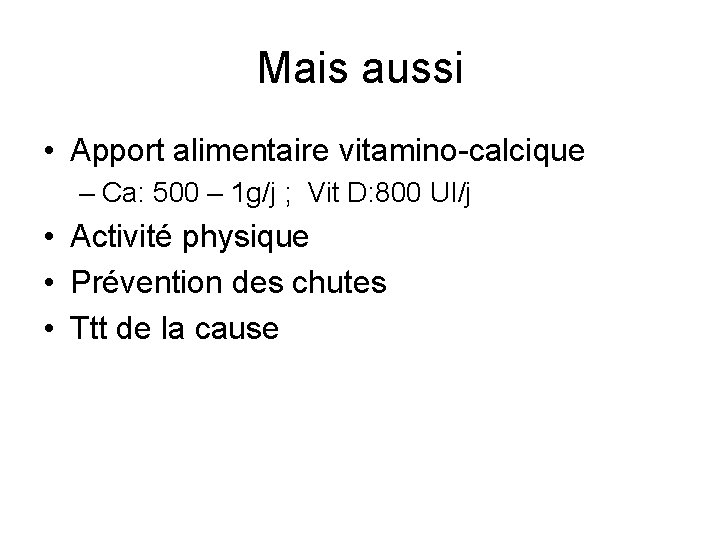 Mais aussi • Apport alimentaire vitamino-calcique – Ca: 500 – 1 g/j ; Vit