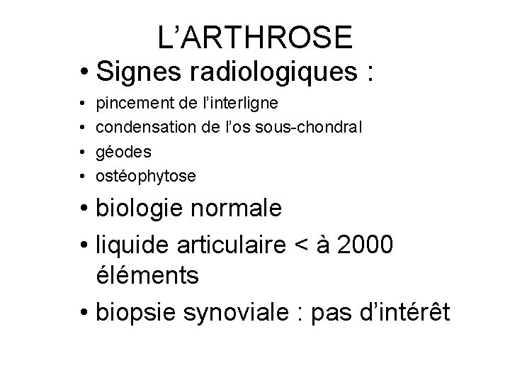 L’ARTHROSE • Signes radiologiques : • • pincement de l’interligne condensation de l’os sous-chondral