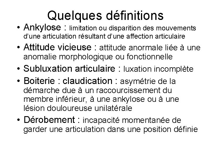 Quelques définitions • Ankylose : limitation ou disparition des mouvements d’une articulation résultant d’une