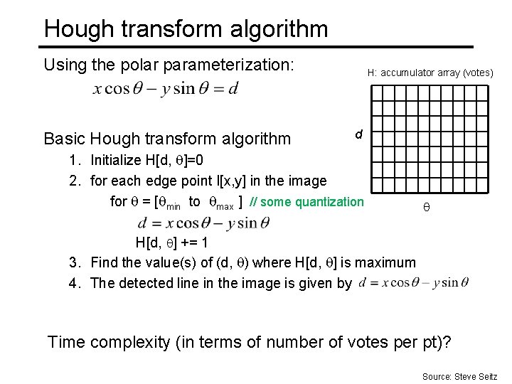 Hough transform algorithm Using the polar parameterization: Basic Hough transform algorithm H: accumulator array