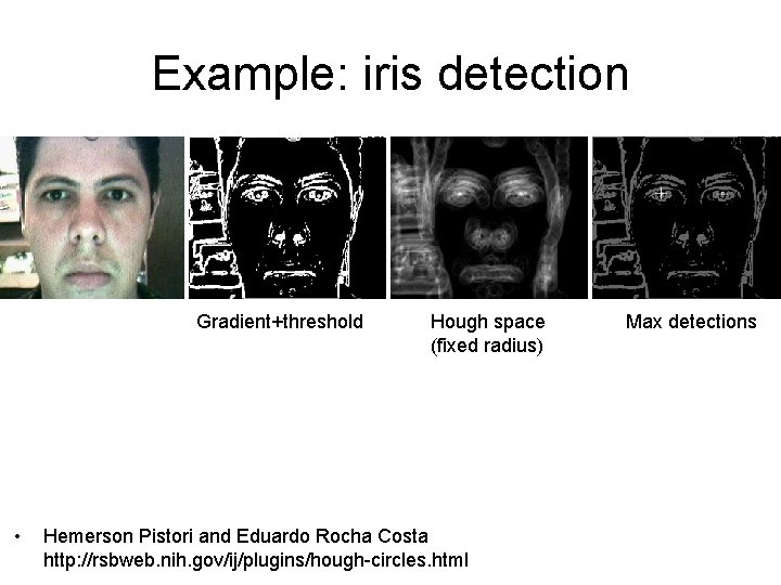 Example: iris detection Gradient+threshold • Hough space (fixed radius) Hemerson Pistori and Eduardo Rocha