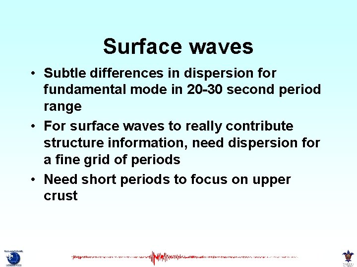 Surface waves • Subtle differences in dispersion for fundamental mode in 20 -30 second Surface waves • Subtle differences in dispersion for fundamental mode in 20 -30 second