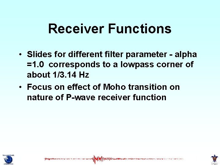 Receiver Functions • Slides for different filter parameter - alpha =1. 0 corresponds to Receiver Functions • Slides for different filter parameter - alpha =1. 0 corresponds to