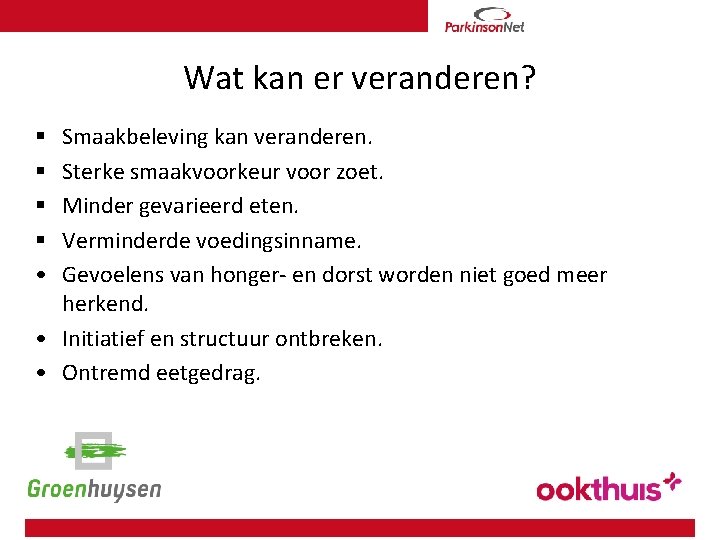 Wat kan er veranderen? Smaakbeleving kan veranderen. Sterke smaakvoorkeur voor zoet. Minder gevarieerd eten.