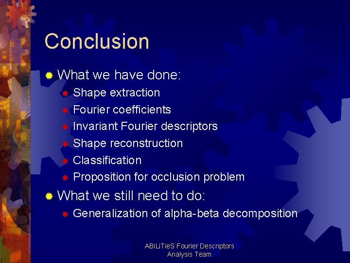 Conclusion ® What we have done: Shape extraction ® Fourier coefficients ® Invariant Fourier