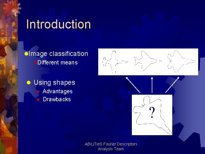Introduction ®Image classification ®Different ® means Using shapes ® ® Advantages Drawbacks ? ABi.