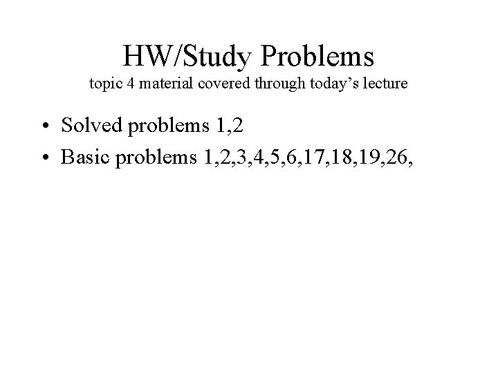 HW/Study Problems topic 4 material covered through today’s lecture • Solved problems 1, 2