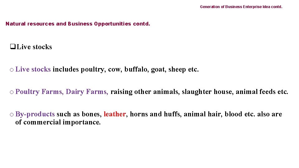 Generation of Business Enterprise Idea contd. Natural resources and Business Opportunities contd. q. Live