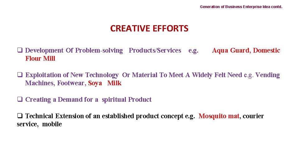 Generation of Business Enterprise Idea contd. CREATIVE EFFORTS q Development Of Problem-solving Products/Services Flour